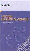 I volontari. Una risorsa da valorizzare libro