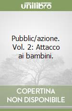 Pubblic/azione. Vol. 2: Attacco ai bambini. libro