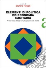 Elementi di politica ed economia sanitaria. Conoscenze di base per gli operatori della sanità