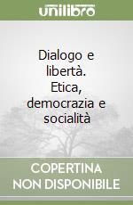 Dialogo e libertà. Etica, democrazia e socialità libro