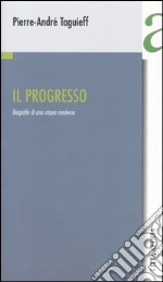 Il progresso. Biografia di un'utopia moderna libro