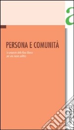 Persona e comunità. La proposta della Rosa Bianca per una nuova politica libro