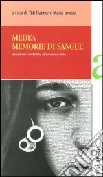 Medea. Memorie di sangue. Riscrivere l'archetipo attraverso il mito. Atti del Convegno (Silvi, 18-19 novembre 2000) libro