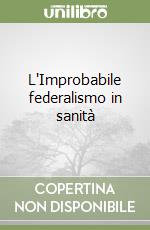 L'Improbabile federalismo in sanità libro