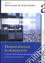 Democratizzare la democrazia. I percorsi della democrazia partecipativa libro