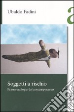 Soggetti a rischio. Fenomenologie del contemporaneo libro