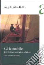 Sul femminile. Scritti di antropologia e religione libro