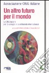 Un altro futuro per il mondo. Le Ong italiane per lo sviluppo e la solidarietà internazionale libro