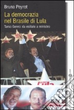 La democrazia nel Brasile di Lula. Tarso Genro: da esiliato a ministro libro