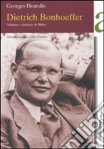 Dietrich Bonhoeffer. Vittima e vincitore di Hitler