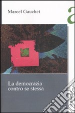 La democrazia contro se stessa libro