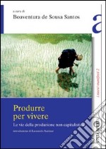 Produrre per vivere. Le vie della produzione non capitalistica libro