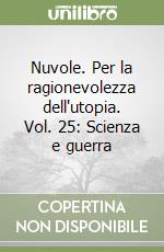 Nuvole. Per la ragionevolezza dell'utopia. Vol. 25: Scienza e guerra libro