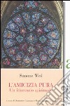 L'amicizia pura. Un itinerario spirituale libro