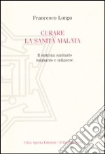 Curare la sanità malata. Il sistema sanitario lombardo e milanese libro