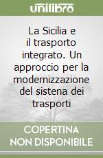 La Sicilia e il trasporto integrato. Un approccio per la modernizzazione del sistena dei trasporti libro