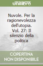 Nuvole. Per la ragionevolezza dell'utopia. Vol. 27: Il silenzio della politica libro