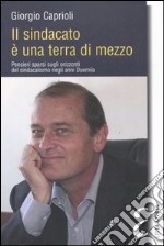 Il sindacato è una terra di mezzo. Pensieri sparsi sugli orizzonti del sindacalismo negli anni Duemila