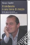 Il sindacato è una terra di mezzo. Pensieri sparsi sugli orizzonti del sindacalismo negli anni Duemila libro