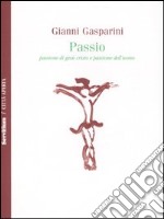 Passio. Passione di Gesù Cristo e passione dell'uomo libro