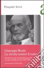 Giuseppe Rensi. La rivolta contro il reale. Introduzione agli scritti politici giovanili, con una antologia di testi (1895-1906) libro