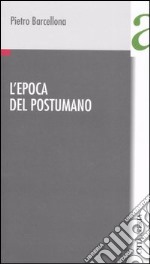 L'epoca del postumano. Lezione magistrale per il compleanno di Pietro Ingrao libro