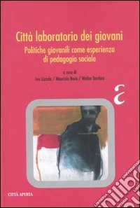 Città laboratorio dei giovani. Politiche giovanili come esperienza di pedagogia sociale libro