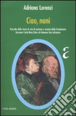 Ciao, nani. Raccolta delle storie di vita di anziane e anziani della Fondazione Giovanni Carlo Rota Onlus du Almenno San Salvatore libro