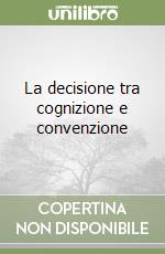 La decisione tra cognizione e convenzione libro