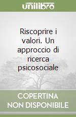 Riscoprire i valori. Un approccio di ricerca psicosociale libro