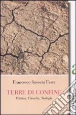 Terre di confine. Politica, filosofia, teologia libro