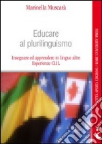 Educare al plurilinguismo. Insegnare ed apprendere in lingue altre. Esperienze