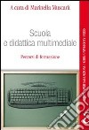 Scuola e didattica multimediale. Percorsi di formazione libro