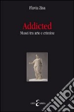 Addicted. Musei tra arte e crimini libro