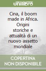 Cina, il boom made in Africa. Origini storiche e attualità di un nuovo assetto mondiale