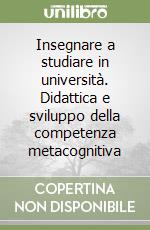 Insegnare a studiare in università. Didattica e sviluppo della competenza metacognitiva libro