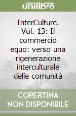 InterCulture. Vol. 13: Il commercio equo: verso una rigenerazione interculturale delle comunità libro
