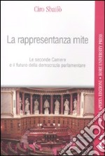 La Rappresentanza mite. Le seconde camere e il futuro della democrazia parlamentare libro