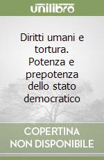 Diritti umani e tortura. Potenza e prepotenza dello stato democratico libro