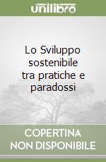 Lo Sviluppo sostenibile tra pratiche e paradossi libro