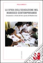 La sfida dell'educazione nel Marocco contemporaneo. Complessità e criticità dall'altra sponda del Mediterraneo libro