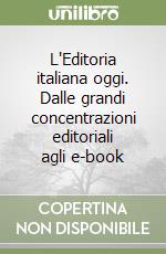 L'Editoria italiana oggi. Dalle grandi concentrazioni editoriali agli e-book libro