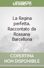 La Regina perfetta. Raccontato da Rossana Barcellona libro