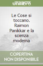 Le Cose si toccano. Raimon Panikkar e la scienza moderna libro