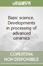 Basic science. Developments in processing of advanced ceramics (1) libro