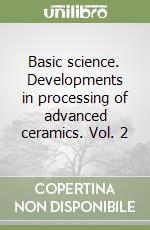 Basic science. Developments in processing of advanced ceramics. Vol. 2 libro