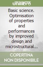 Basic science. Optimisation of properties and performances by improved design and microstructural control libro