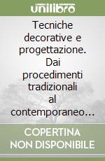 Tecniche decorative e progettazione. Dai procedimenti tradizionali al contemporaneo terzo fuoco nelle ceramiche per architettura libro