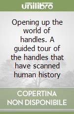 Opening up the world of handles. A guided tour of the handles that have scanned human history libro