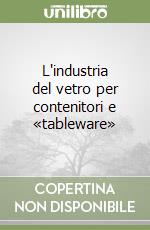 L'industria del vetro per contenitori e «tableware» libro